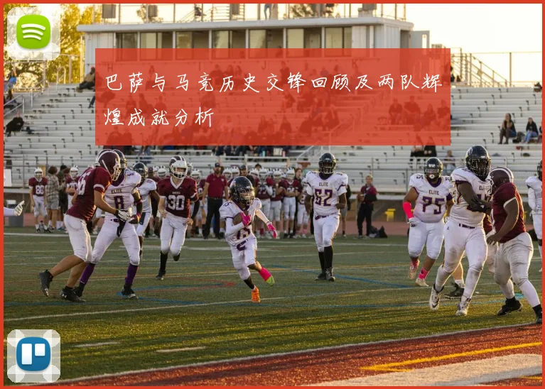 巴萨与马竞历史交锋回顾及两队辉煌成就分析